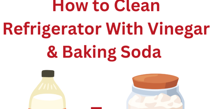 Cleaning Fridge with Vinegar & Baking Soda – Guide