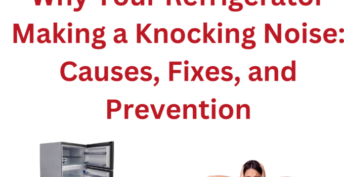 Why Your Refrigerator Making a Knocking Noise: 5 Causes, Fixes, and Prevention